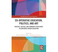 Co-operative Education, Politics, and Art: Creative, Critical, and Community Resistance to Corporate Higher Education (Routledge Research in Arts Education)