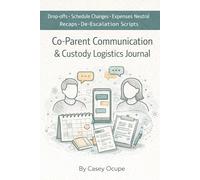 Co-Parent Communication & Custody Logistics Journal: Drop-offs • Schedule Changes • Expenses • Neutral Recaps • De-Escalation Scripts