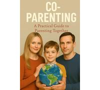 Co Parenting: A Practical Guide to Parenting Together