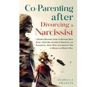 Co-Parenting After Divorcing A Narcissist: A Divorce Recovery Guide To Bouncing Back After A Toxic Relationship Of Emotional And Narcissistic Abuse ... Self (Healing For Relationships & Marriages)