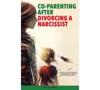 Co-Parenting After Divorcing a Narcissist: A Divorce Recovery Plan to Bouncing Back After a Toxic Relationship of Emotional and Narcissistic Harm With Co-Parenting Support to Defuse and Guard Self