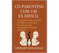 CO-PARENTING COM UM EX DIFÍCIL: Protegendo sua paz, apoiando seus filhos e mantendo-se forte durante uma parentalidade altamente conflituosa