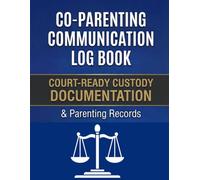 Co-Parenting Communication Log Book: A Comprehensive Custody Organizer for Divorced, Separated & Co-Parenting Families to Record Communication, ... Visits, School Information & Legal Notes