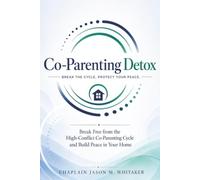 Co-Parenting Detox: Break Free from the High-Conflict Co-Parenting Cycle and Build Peace in Your Home