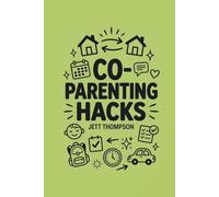 Co-Parenting Hacks: How to Make Co-Parenting Work? Real-World Post-Divorce Matters with Practical Advice on Co-Parenting (Life Hacks)