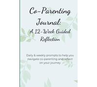 Co-Parenting Journal: A 12-Week Guided Reflection: Daily & weekly prompts to help you navigate co-parenting and reflect on your journey