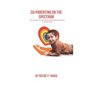 Co-Parenting on the Spectrum: How to Build Harmony, Stability, and Growth While Raising an Autistic Child (Navigating Autism with Confidence: A ... and Reducing Anxiety in Children with Autism)