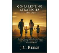 Co-Parenting Strategies for ADHD Children: Practical Tools to Reduce Conflict, Support Your Child’s Growth, and Create Stability Across Two Homes