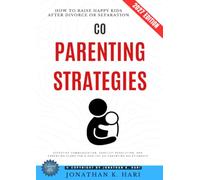 Co-Parenting Strategies:: How to Raise Happy Kids After Divorce or Separation [Effective Communication, Conflict Resolution, and Parenting Plans for a Healthy Co-Parenting Relationship]