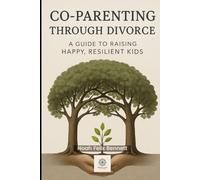 Co-Parenting Through Divorce: A Guide to Raising Happy, Resilient Kids: Navigating Separation While Prioritizing Your Children’s Emotional Well-being