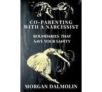 Co-Parenting with a Narcissist: Boundaries That Save Your Sanity (Co-Parenting with a Narcissist : A DalmolinHaus Quick-Read Collection)