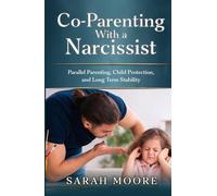 Co-Parenting With a Narcissist: Parallel Parenting, Child Protection and Long-Term Stability (The Narcissistic Abuse Recovery Series)