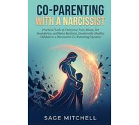 Co-Parenting With a Narcissist: Practical Tools to Overcome Toxic Abuse, Set Boundaries, and Raise Resilient, Emotionally Healthy Children in a Narcissistic Co-Parenting Dynamic
