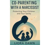 Co-Parenting with a Narcissist: Protecting Your Children and Your Sanity in a High-Conflict, Narcissistic Co-Parenting Dynamic (The Modern Family Mastery Series)