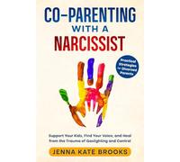 Co-parenting with a Narcissist: Support Your Kids, Find Your Voice, and Heal from the Trauma of Gaslighting and Control