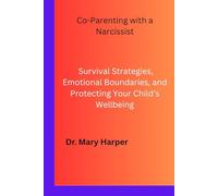 Co-Parenting with a Narcissist: Survival Strategies, Emotional Boundaries, and Protecting Your Child’s Wellbeing