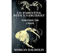 Co-Parenting with a Narcissist: Surviving the Chaos (Co-Parenting with a Narcissist : A DalmolinHaus Quick-Read Collection)