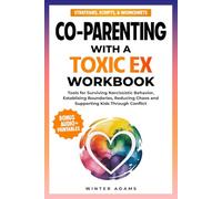Co-Parenting with a Toxic Ex Workbook: Tools for Surviving Narcissistic Behavior, Establishing Boundaries, Reducing Chaos, & Supporting Kids Through Conflict (Parenting Partnership Series)