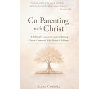 Co-Parenting with Christ: A Biblical Companion Guide to Raising Christ-Centered, Life-Ready Children (Living Victoriously Through Christ)
