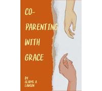 Co-Parenting With Grace: Raising Happy Children and Finding Peace After Separation