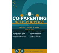 CO-PARENTING WITH PURPOSE: The Complete Guide to Raising Happy, Healthy Children Together