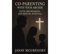 Co-Parenting With Your Abuser: Faith, Healing, and Mental Survival