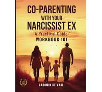 Co-Parenting with Your Narcissist Ex: A Practical Guide: Workbook 101