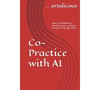 Co-Practice with AI: How to Think Better, Work Smarter, and Stay Human in the Age of AI