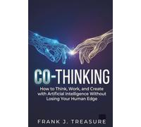 CO-THINKING: How to Think, Work, and Create with Artificial Intelligence Without Losing Your Human Edge (The Digital business positioning, mastery and Success Series)