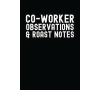 Co-Worker Observations & Roast Notes: Funny Notebook for Work Rants, Sarcastic Office Notes, and Coworker Roasts | Gag Gift Journal for Colleagues, Bosses, or Friends | Perfect for Office Humor