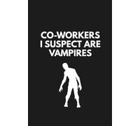 Co-Workers I Suspect Are Vampires: Office Funny Sarcastic Notebook, Humor Gag Gift for Coworkers, Employees, Colleagues, Adults, Boss & Team, 6x9 Blank Lined Journal, 120 Pages