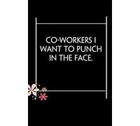 Co-workers I Want to Punch in the Face: Blank Lined Notebook with Quotes For Friends, Co-worker, Boss, colleagues, Birthday, Christmas ( 110 pages, 6x9 inches)