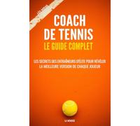 Coach de tennis : Le guide complet: Les secrets des entraîneurs d'élite pour révéler la meilleure version de chaque joueur