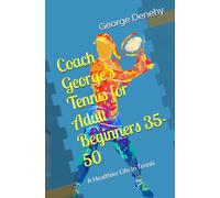 Coach George's Tennis for Adult Beginners 35-50: A Healthier Life In Tennis