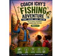 Coach ICHY's Fishing Adventure: The Ultimate Beginner's Guide to Fishing for Kids Ages 8-17