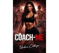 COACH ME: Dark Sports Romance: One Coach, One Team, and a Forbidden Desire That Breaks All the Rules (Dark Romance: Dominant Men, Dangerous Obsession and Intense Psychological Eroticism)
