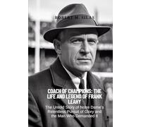COACH OF CHAMPIONS: THE LIFE AND LEGEND OF FRANK LEAHY: The Untold Story of Notre Dame‘s Relentless Pursuit of Glory and the Man Who Demanded It