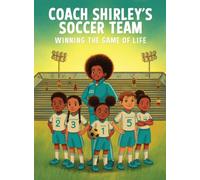 Coach Shirley's Soccer Team: Winning the Game of Life