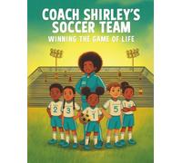 Coach Shirley's Soccer Team: Winning The Game of Life