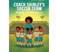 Coach Shirley's Soccer Team: Winning the Game of Life
