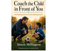 Coach the Child in Front of You: developing players by developing people