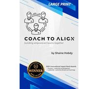 Coach To ALIGN: Building Empowered Teams Together (LARGE PRINT)