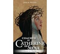 Coached by Catherine of Siena: Lessons in Charity (Coached by the Saints)