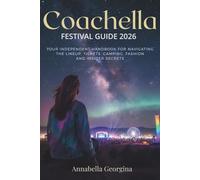 Coachella Festival Guide 2026: Your Independent Handbook for Navigating the Lineup, Tickets, Camping, Fashion and Insider Secrets