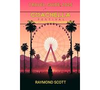 Coachella Festival Travel Guide 2025: A Festival Lover’s Guide to Coachella 2025 (Hidden Journeys: Exploring the World's Best-Kept Travel Secrets)