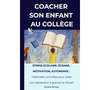 COACHER SON ENFANT AU COLLÈGE: Stress scolaire, écrans, motivation, autonomie : méthodes concrètes pour aider son adolescent à grandir et réussir