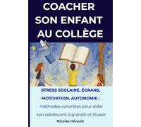 COACHER SON ENFANT AU COLLÈGE: Stress scolaire, écrans, motivation, autonomie : méthodes concrètes pour aider son adolescent à grandir et réussir