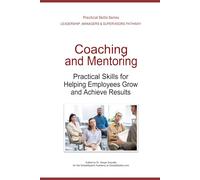 Coaching and Mentoring: Practical Skills for Helping Employees Grow and Achieve Results (Leadership Development Pathway - Practical Skills Series)