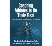 Coaching Athletes to Be Their Best: Motivational Interviewing in Sports (Applications of Motivational Interviewing)