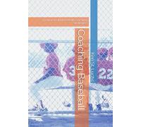 Coaching Baseball: 13-14 year old baseball Coaching Strategies (Baseball Essentials: The complete guide to baseball for coaches, players, parents and fans)